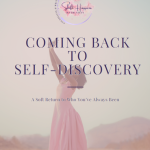 Coming Back to Self-Discovery - A Soft Return to Who You've Always Been
